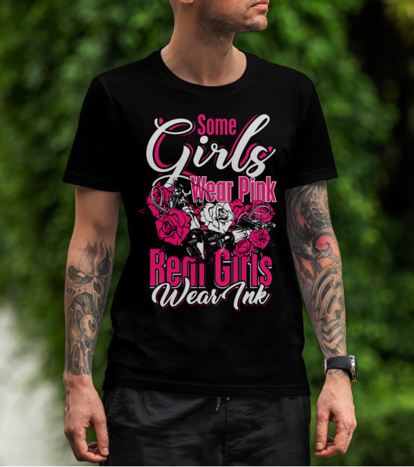 Some Girls Wear Pink Real Girls Wear Ink Roses Tattoo T-Shirt