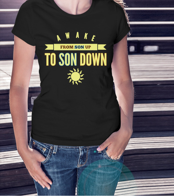AWAKE FROM SON UP TO SON DOWN WITH SUN T-Shirt