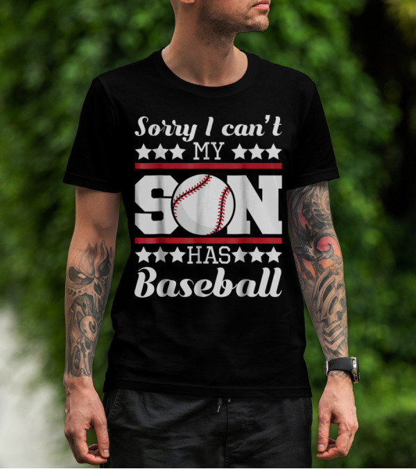 Sorry I Can't My Son Has Baseball Parent Commitment T-Shirt