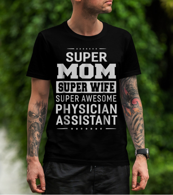 Super Mom Super Wife Super Awesome Physician Assistant T-Shirt