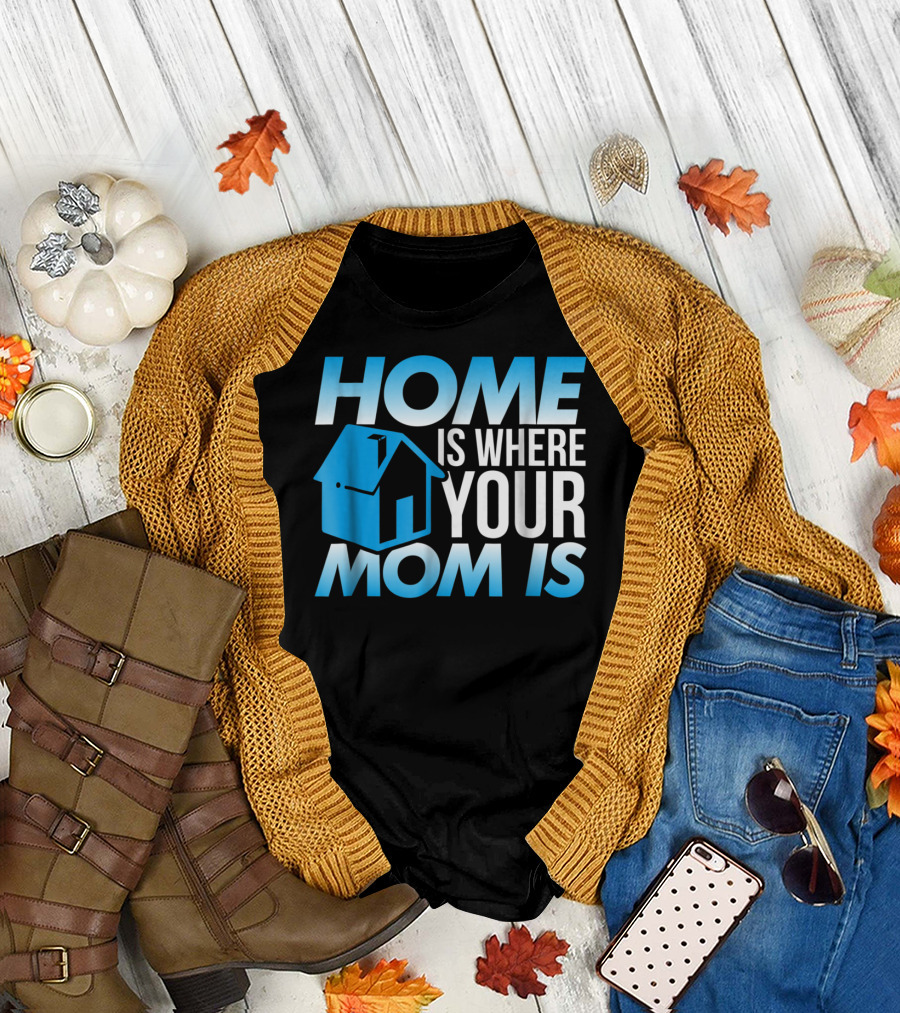 Sweet Mother Home is Where Your Mom Is T-Shirt