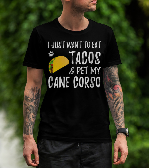 I Just Want To Eat Tacos And Pet My Cane Corso Dog Mom Taco Lover For Cinco De Mayo T-Shirt