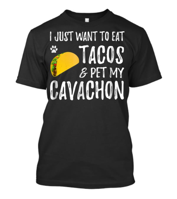 I Just Want To Eat Tacos And Pet My Cavachon Dog Mom Cinco De Mayo Enthusiast T-Shirt