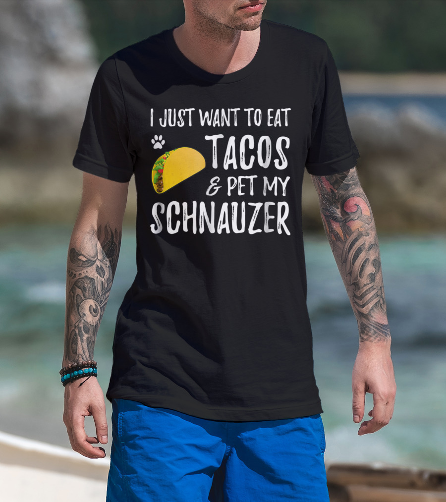 I Just Want To Eat Tacos And Pet My Schnauzer T-Shirt