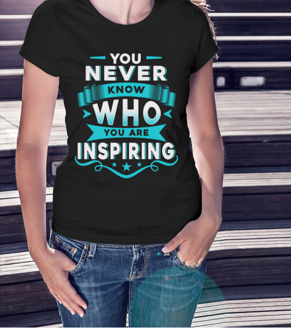 You Never Know Who You Are Inspiring T-Shirt