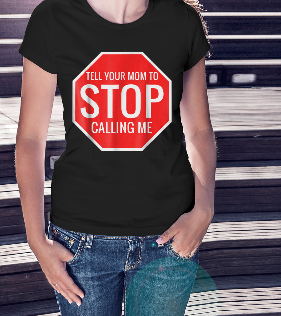 Tell Your Mom To Stop Calling Me Funny Joke Stop Sign T-Shirt
