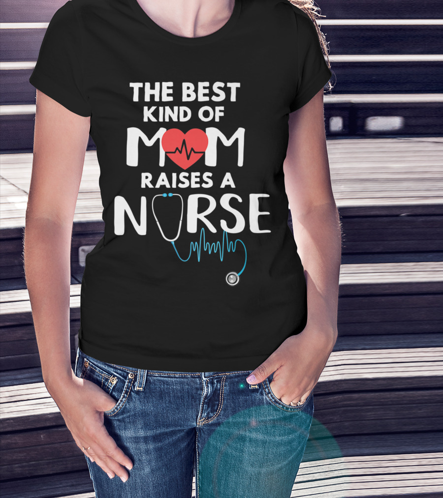 The Best Kind Of Mom Raises A Nurse Heart Stethoscope T-Shirt