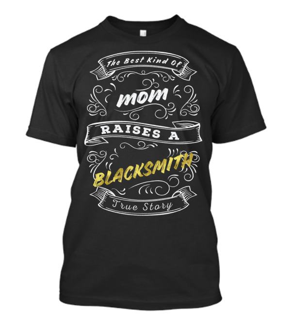 The Best Kind Of Mom Raises A Blacksmith True Story T-Shirt