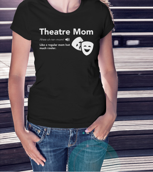 Theatre Mom Like A Regular Mom But Much Cooler Definition Musical Broadway Fan T-Shirt