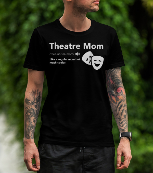 Theatre Mom Like A Regular Mom But Much Cooler Definition Musical Broadway Fan T-Shirt