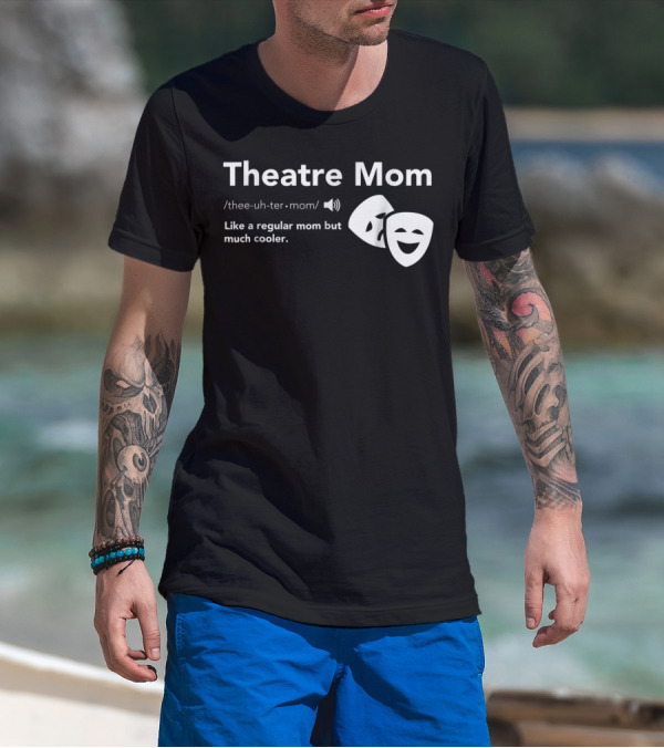 Theatre Mom Like A Regular Mom But Much Cooler Definition Musical Broadway Fan T-Shirt