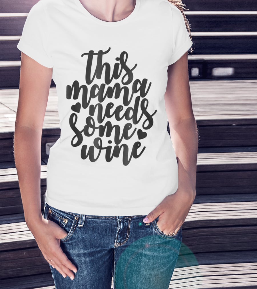 This Mama Needs Some Wine T-Shirt