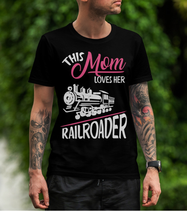 This Mom Loves Her Railroader Train Engine T-Shirt