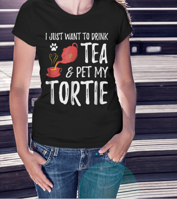 I Just Want To Drink Tea And Pet My Tortie Cat Lover Idea T-Shirt