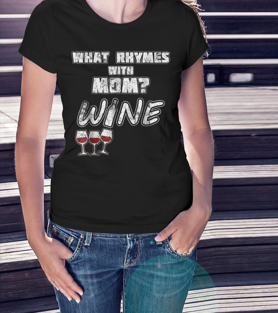 What Rhymes With Mom? Wine Glasses And Bottle Funny 76 T-Shirt