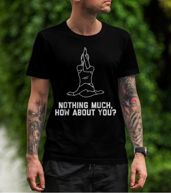 Funny Yoga Pose Joke Quote Nothing Much, How About You? Cute Women15 T-Shirt