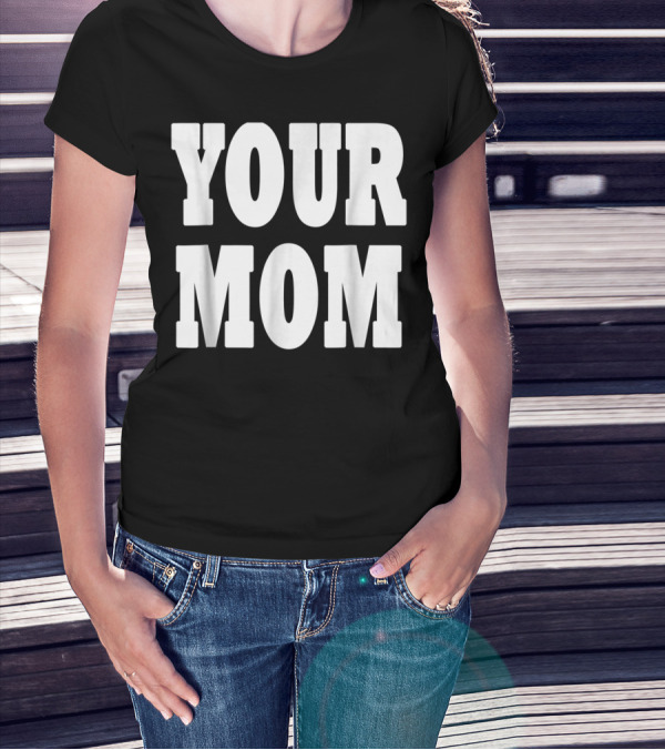 Your Mom Funny Comeback T-Shirt