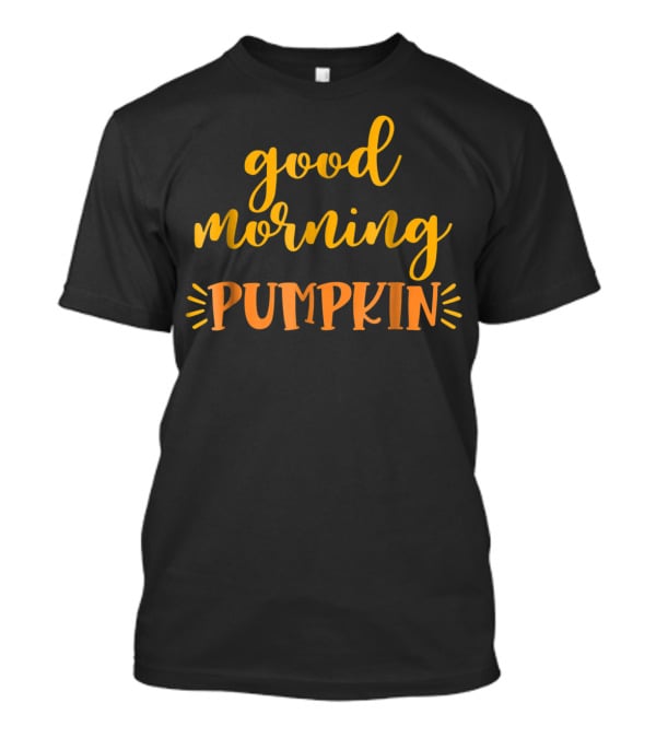 Good Morning Pumpkin Love Daughter Son Fresh T-Shirt
