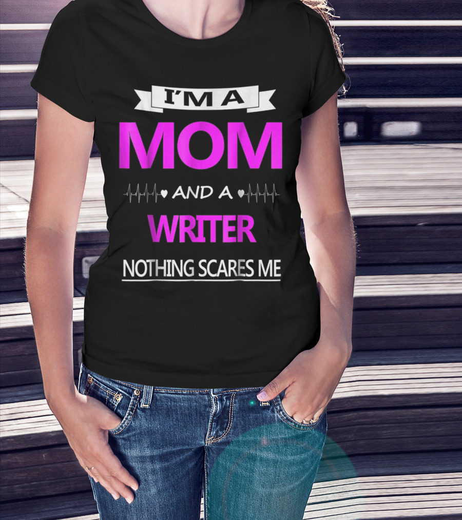I’m A Mom And A Writer Nothing Scares Me T-Shirt
