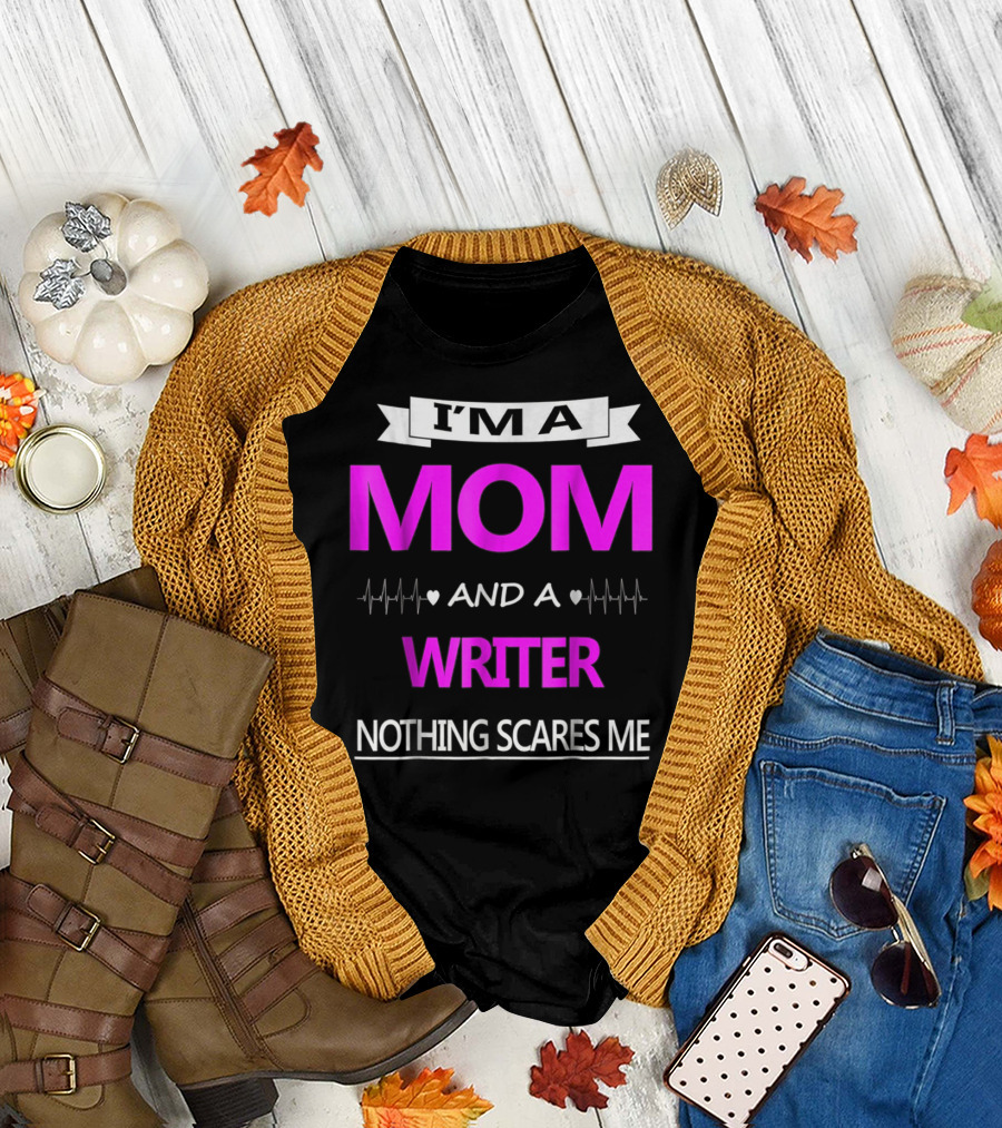 I’m a Mom and a Writer Nothing Scares Me T-Shirt
