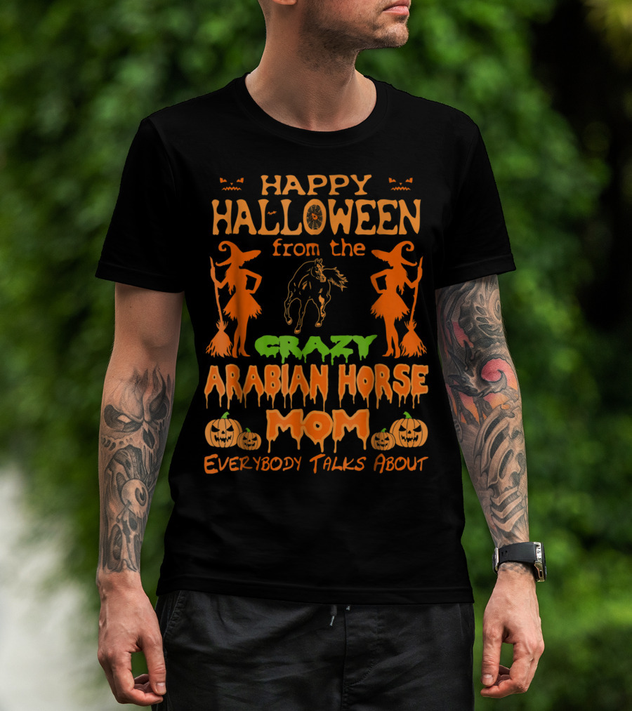 Happy Halloween From The Crazy Arabian Horse Mom Everybody Talks About T-Shirt