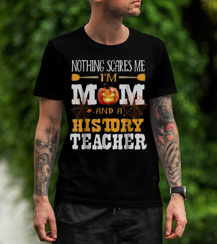Nothing Scares Me I'm A Mom And A History Teacher Halloween Pumpkin Spiderwebs T-Shirt