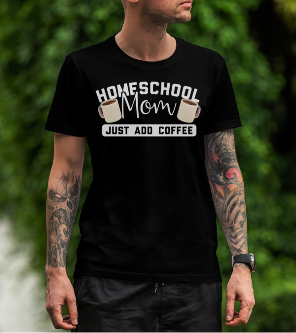 HOMESCHOOL MOM JUST ADD COFFEE MUGS T-Shirt