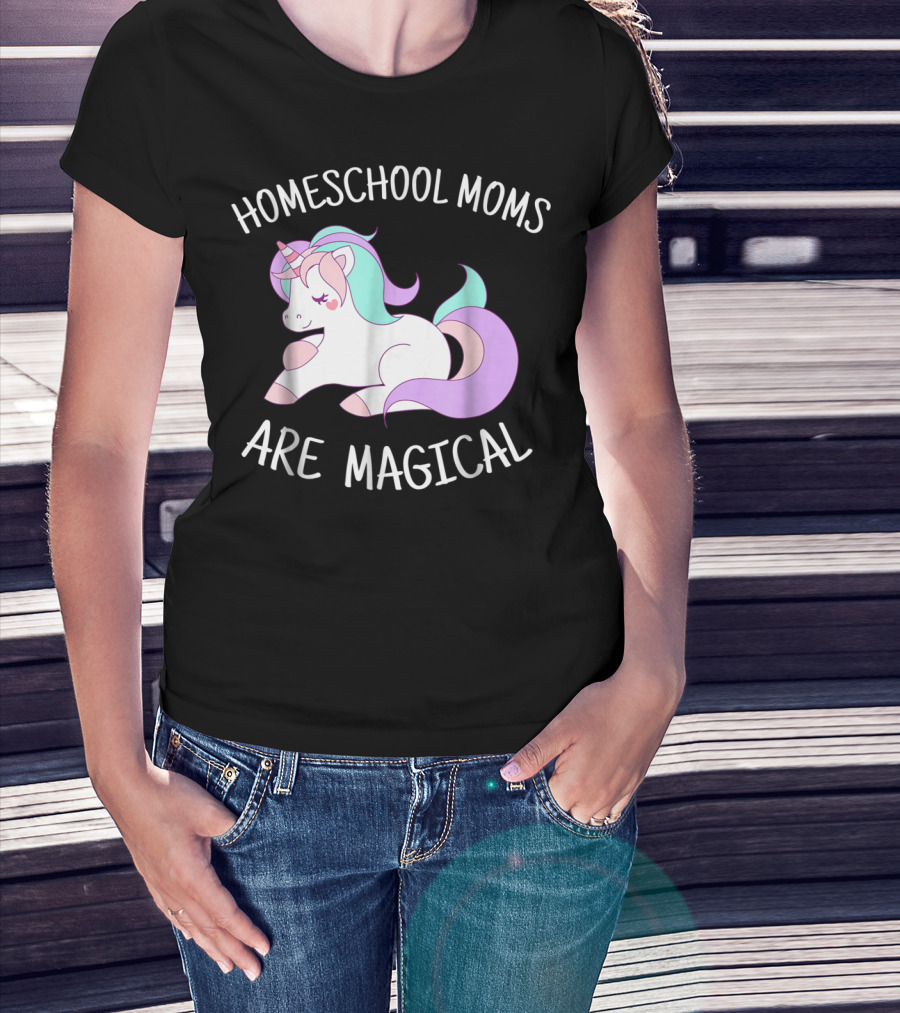 Homeschool Moms Are Magical Unicorn T-Shirt