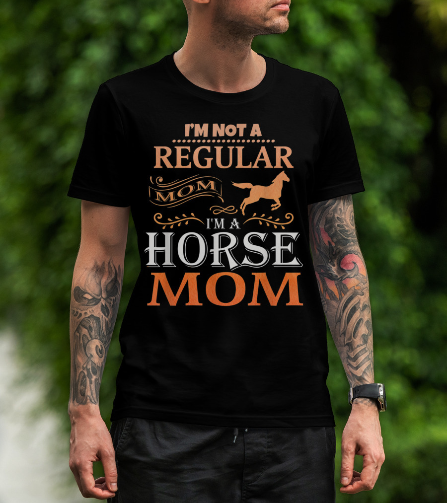 I'm Not A Regular Mom I'm A Horse Mom Horseback Riding Tee92 T-Shirt