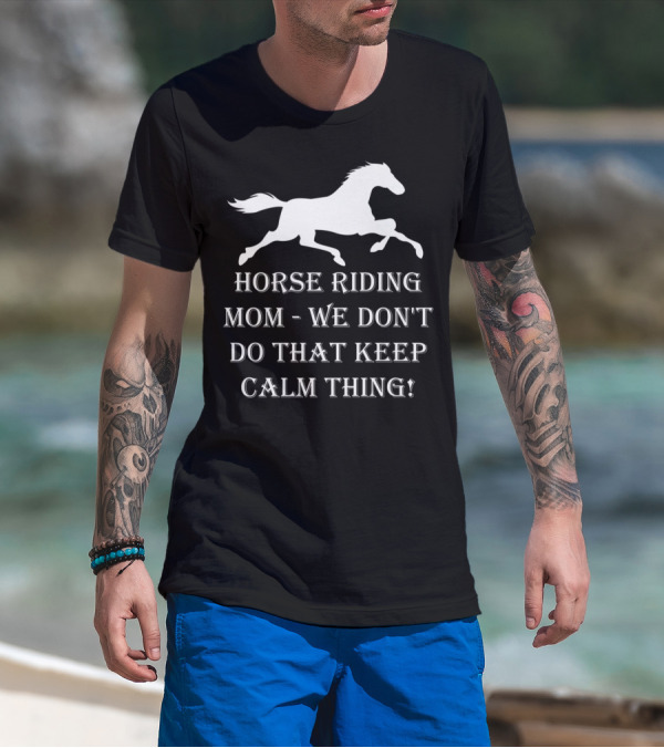 HORSE RIDING MOM WE DON'T DO THAT KEEP CALM THING T-Shirt