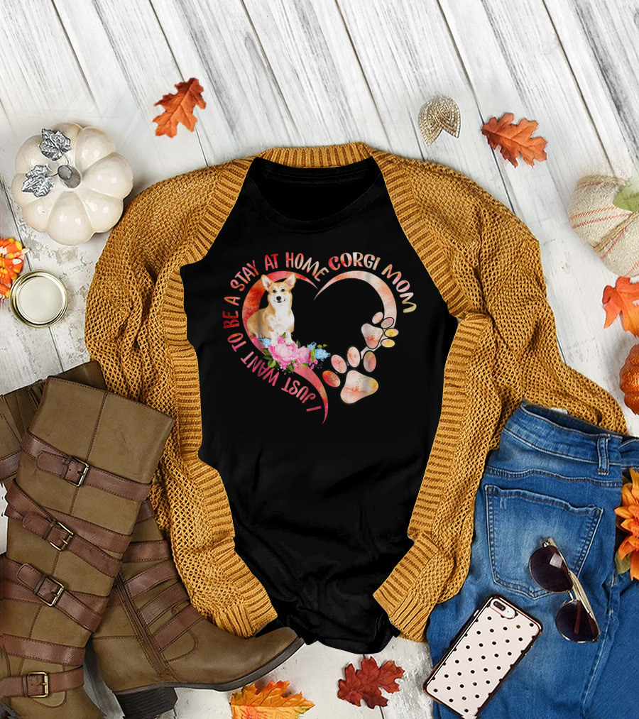 I Just Want to Be a Stay at Home Corgi Mom with Heart and Paw Prints T-Shirt