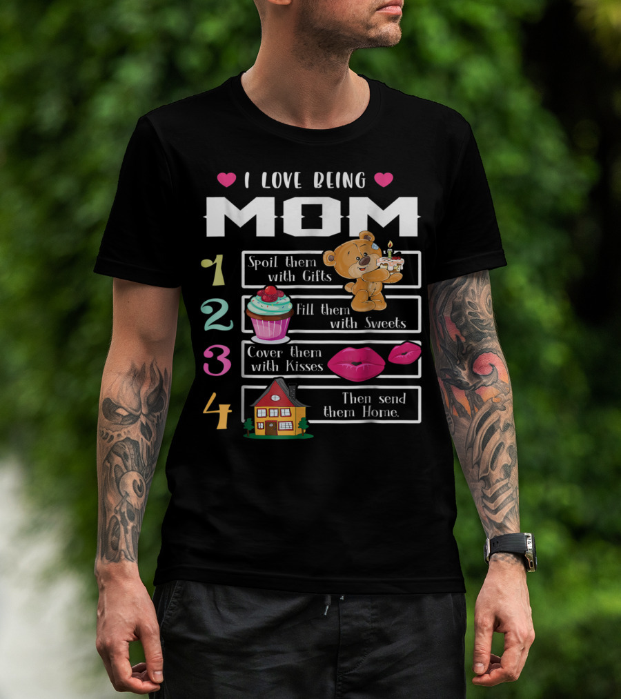 I Love Being Mom Spoil Them With Gifts Fill Them With Sweets Cover Them With Kisses Then Send Them Home T-Shirt
