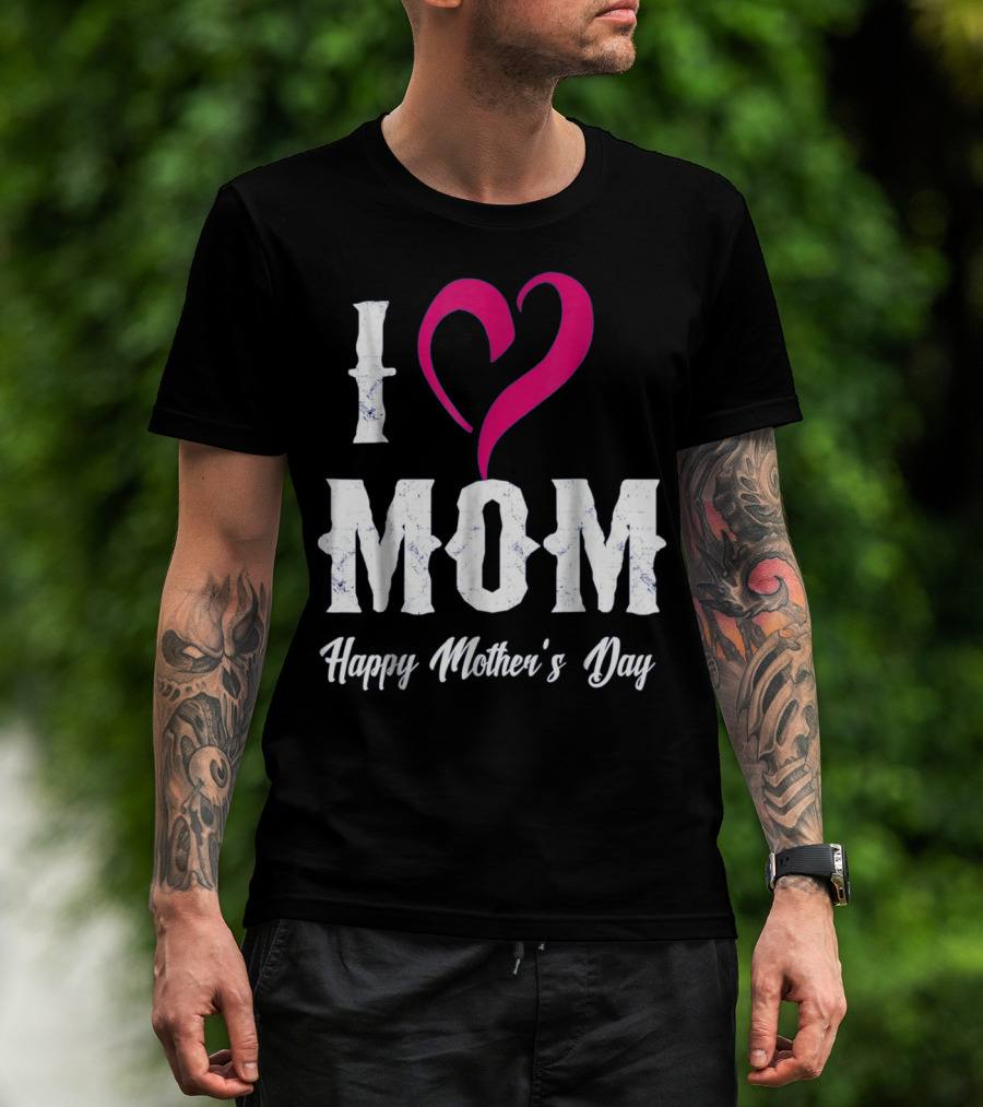 I Love Mom Heart Happy Mother's Day T-Shirt