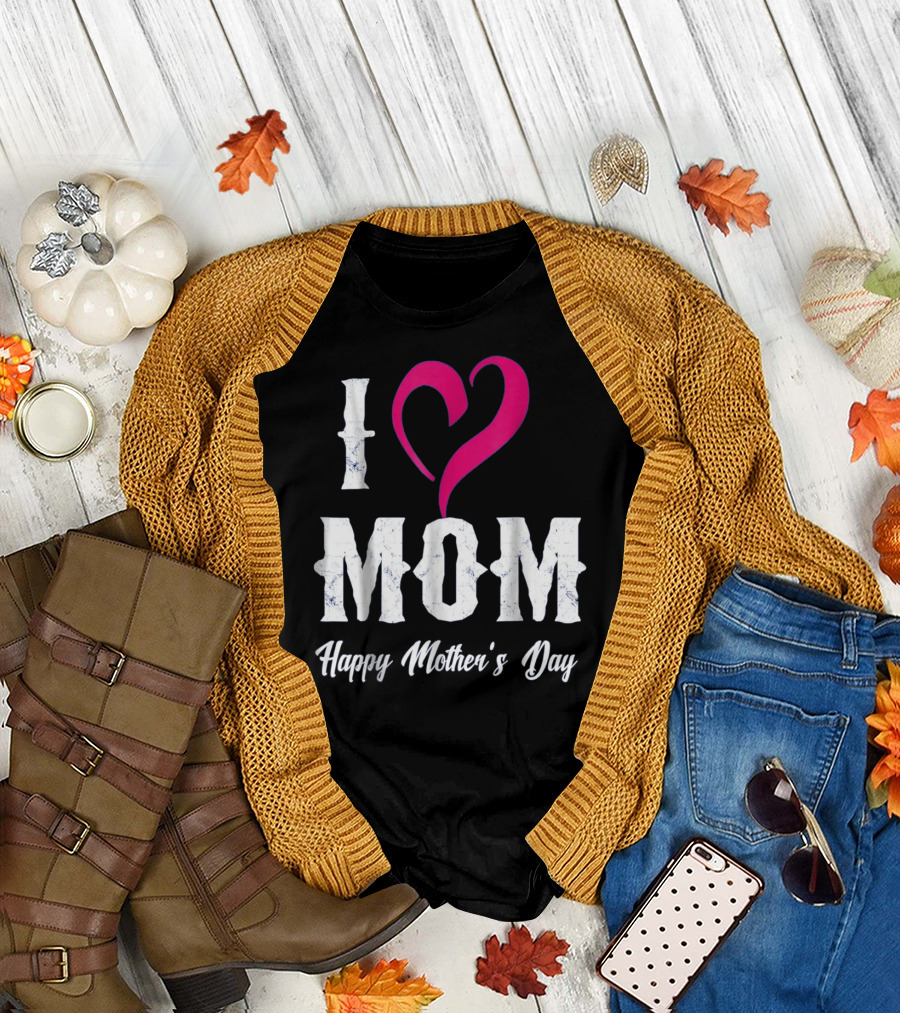 I Love Mom Heart Happy Mother's Day T-Shirt
