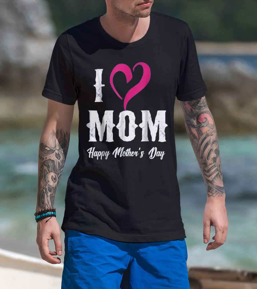 I Love Mom Heart Happy Mother's Day T-Shirt