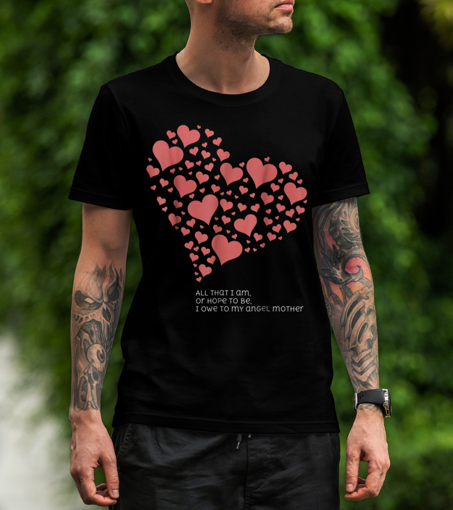 All That I Am Or Hope To Be I Owe To My Angel Mother T-Shirt