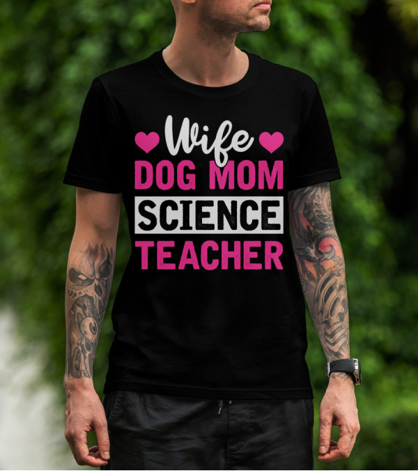 Wife Dog Mom Science Teacher Mother Life T-Shirt