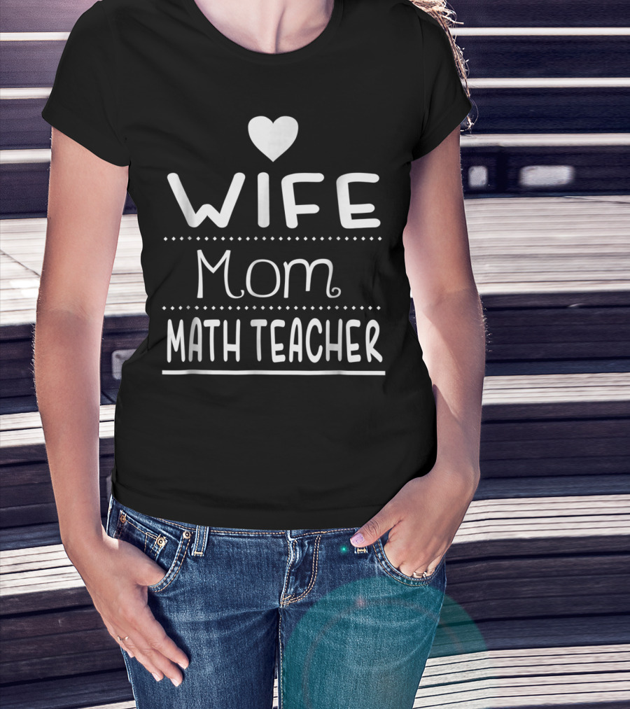 Wife Mom Math Teacher Heart T-Shirt
