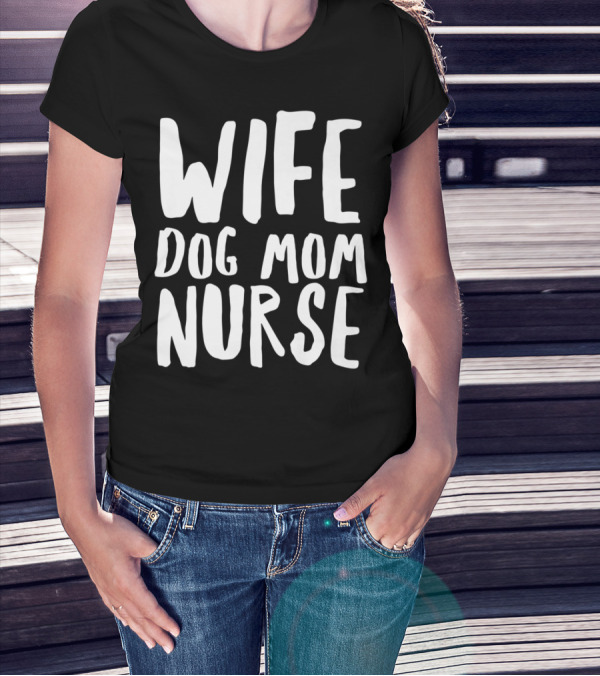 Wife Dog Mom Nurse Dog Sympathy Dog Mom T-Shirt