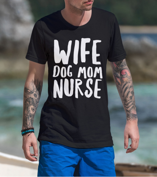 Wife Dog Mom Nurse Dog Sympathy Dog Mom T-Shirt