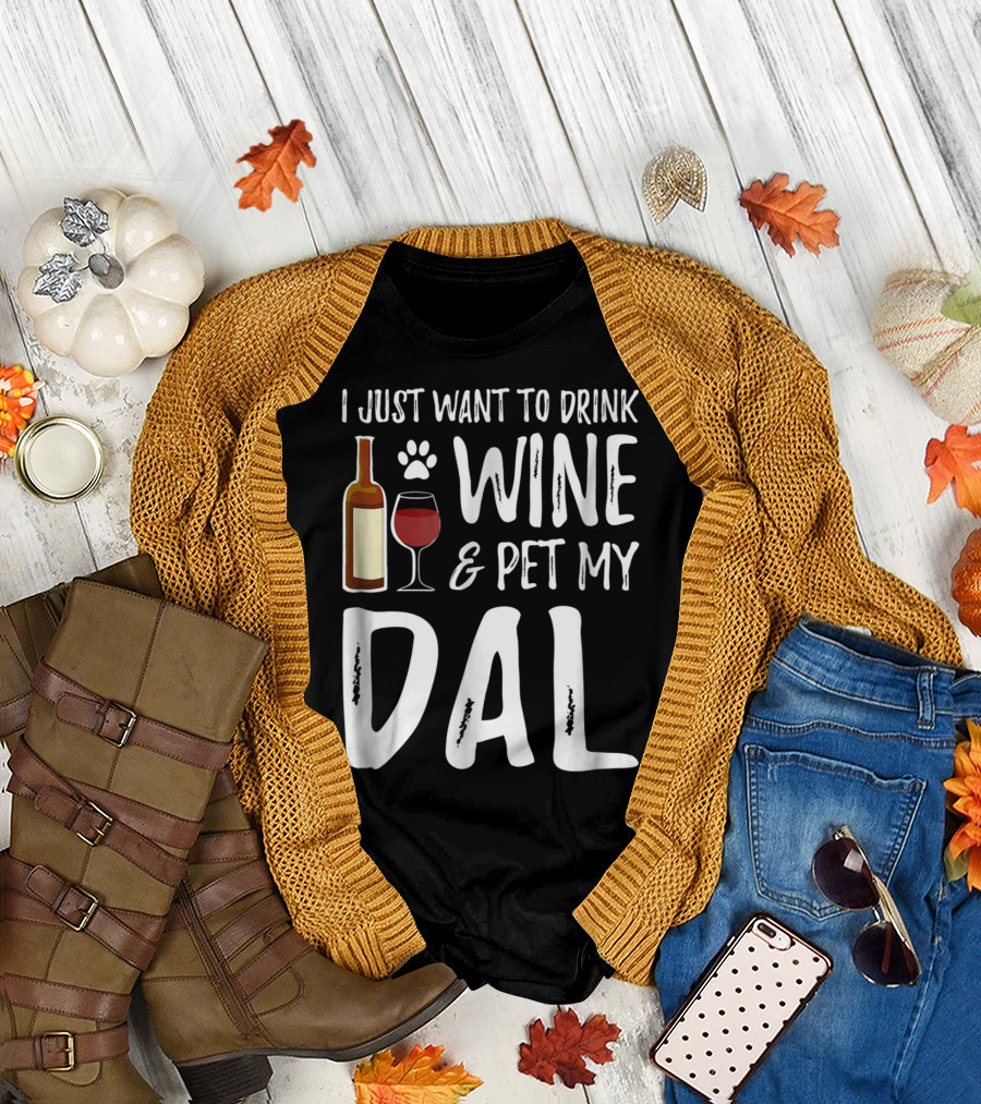 I Just Want to Drink Wine and Pet My Dal Dalmation Dog Mom Dad T-Shirt