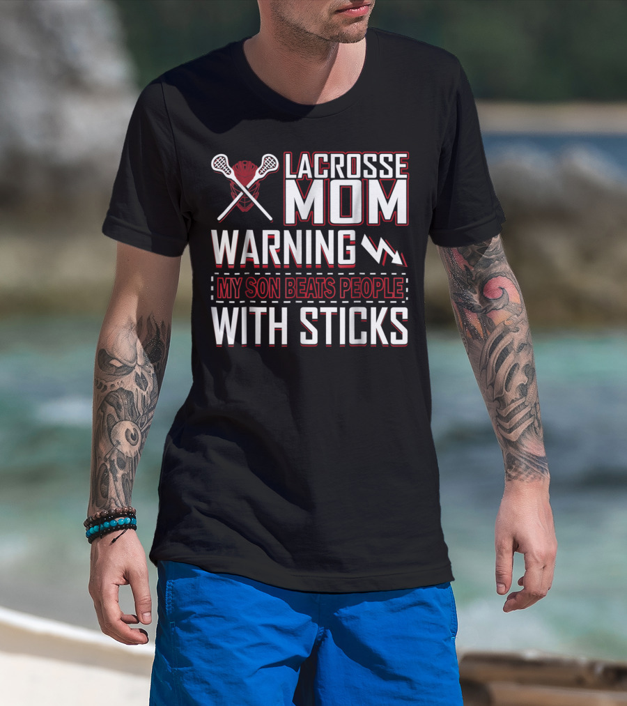 Lacrosse Mom Warning My Son Beats People With Sticks T-Shirt