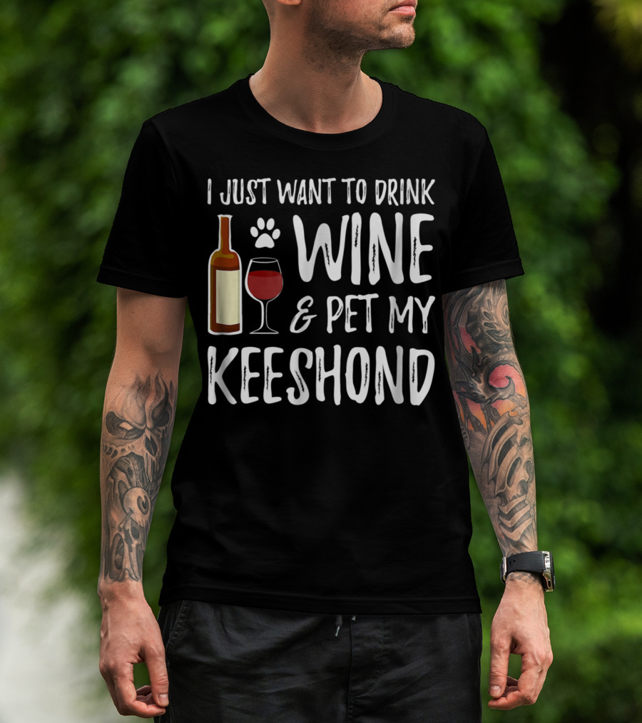I Just Want To Drink Wine And Pet My Keeshond Dog Mom Or Dog Dad T-Shirt