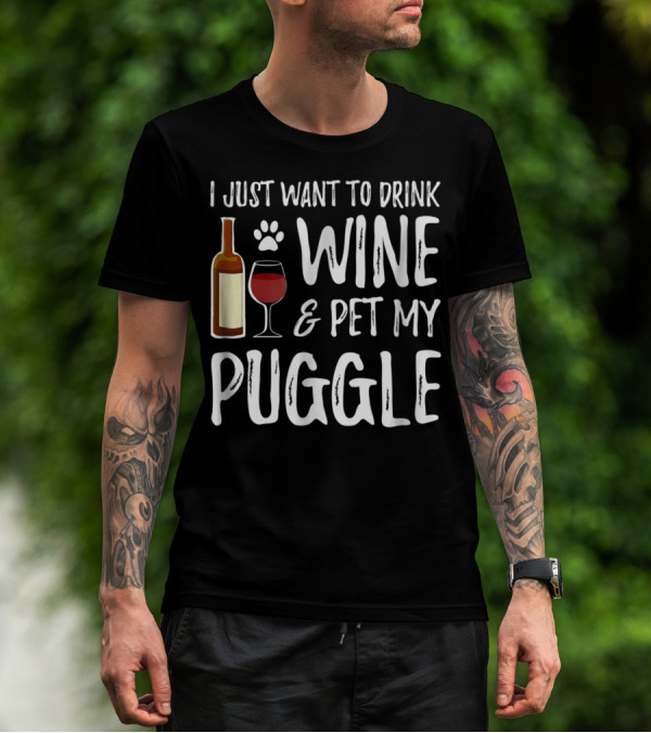 I Just Want To Drink Wine And Pet My Puggle Funny Dog Mom Or Dog Dad T-Shirt