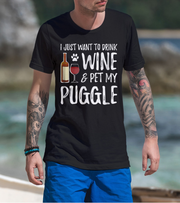 I Just Want To Drink Wine And Pet My Puggle Funny Dog Mom Or Dog Dad T-Shirt