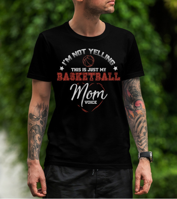 I'm Not Yelling This Is Just My Basketball Mom Voice T-Shirt