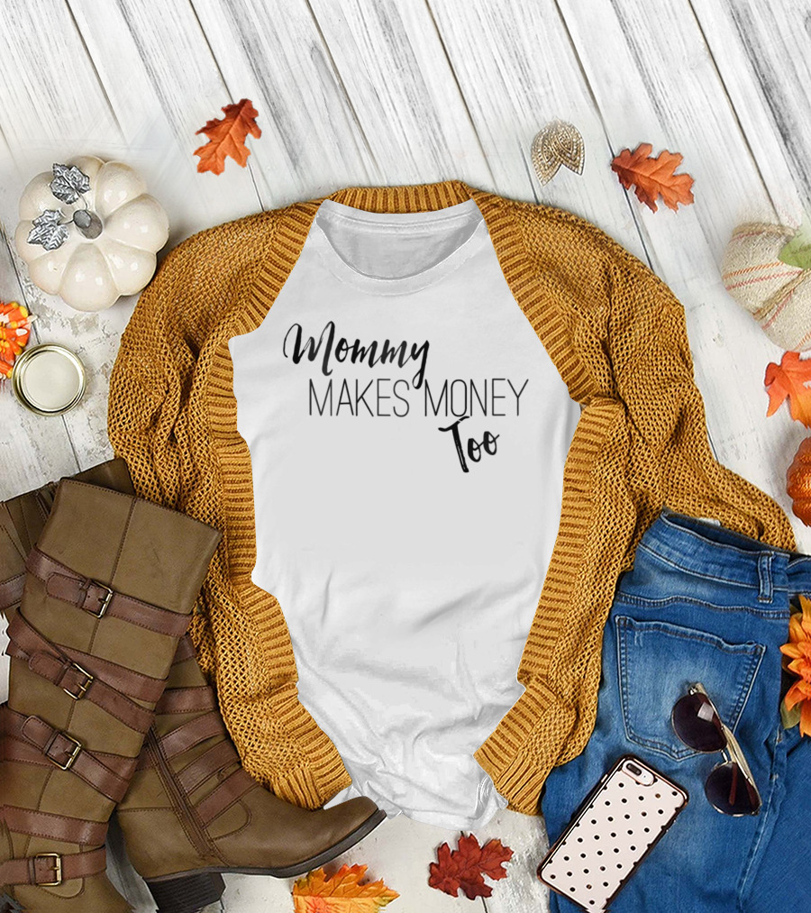 Mommy Makes Money Too Proud T-Shirt