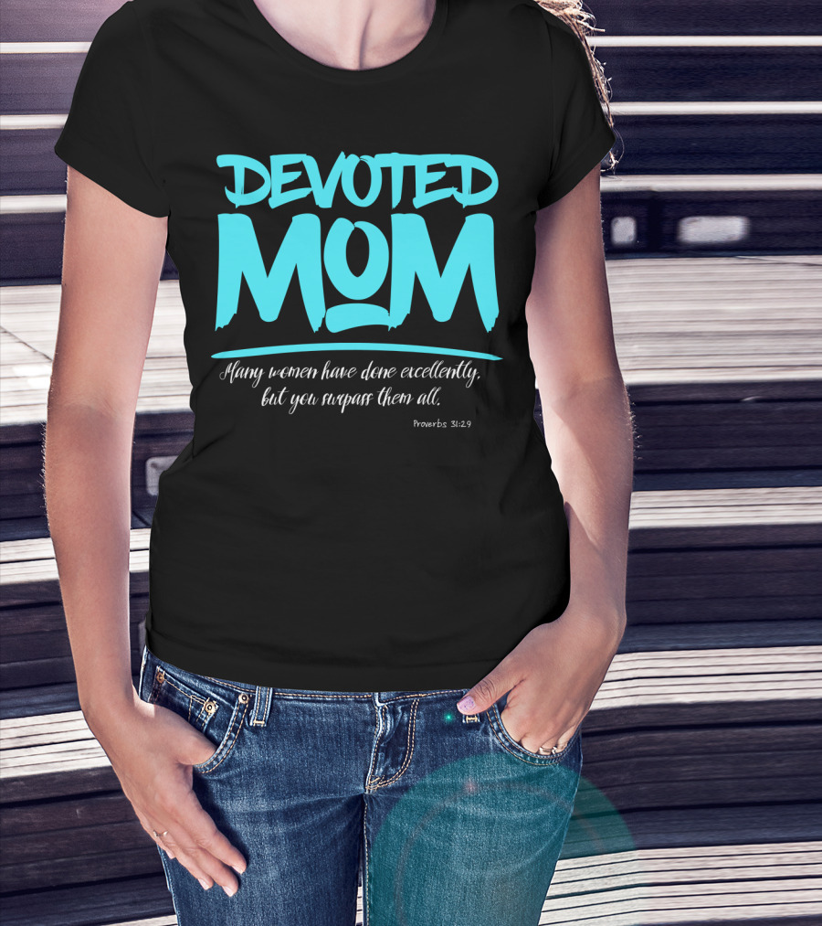 Devoted Mom Many Women Have Done Excellently Proverbs 31:29 T-Shirt