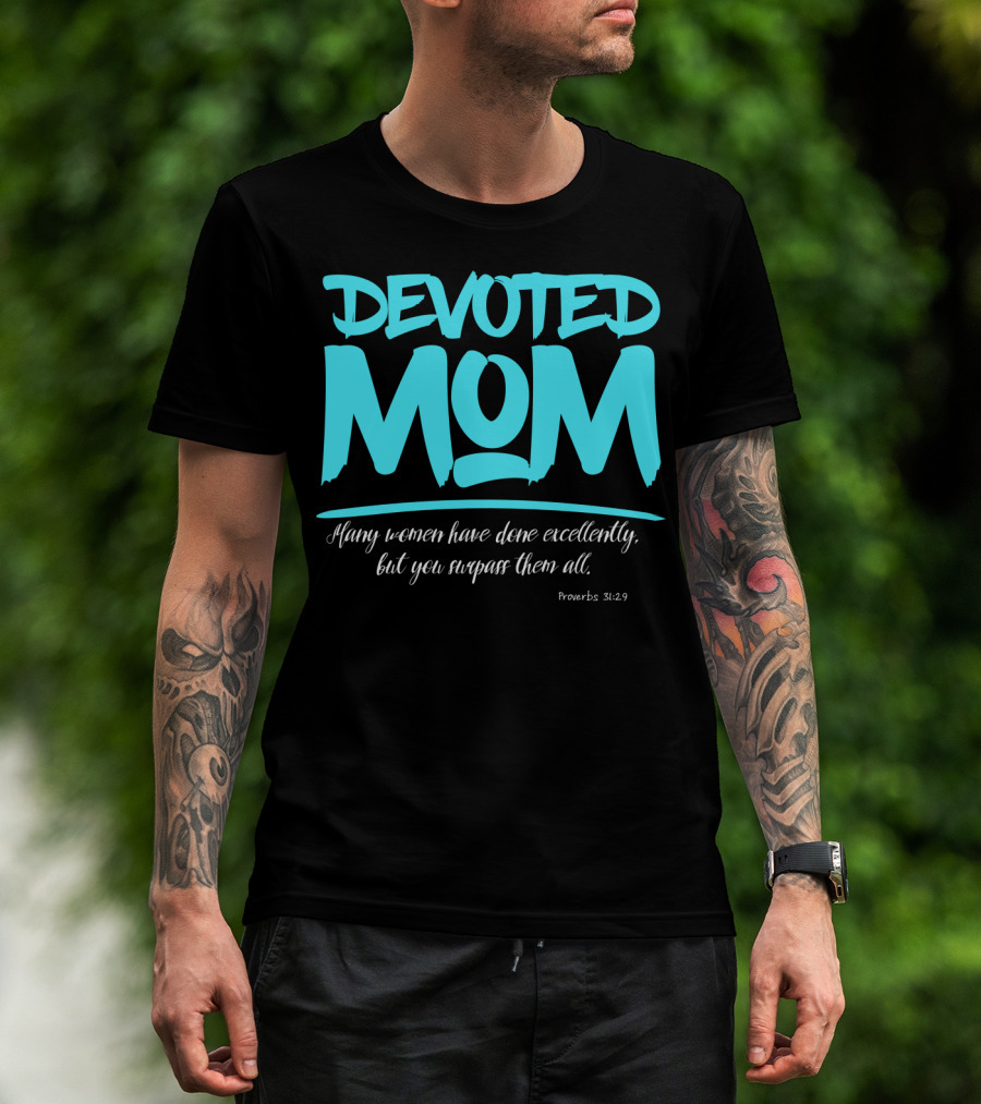 Devoted Mom Many Women Have Done Excellently Proverbs 31:29 T-Shirt