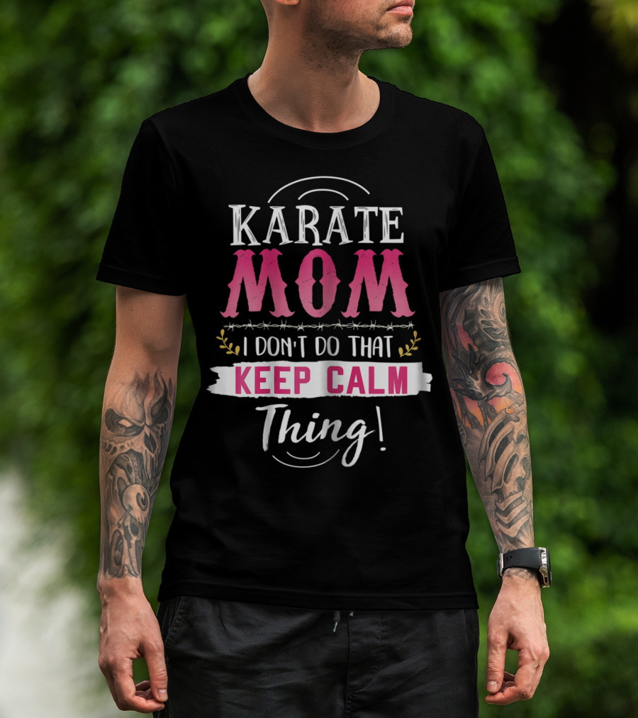 Karate Mom I Don't Do That Keep Calm Thing Funny Kyokushin Best Mother T-Shirt